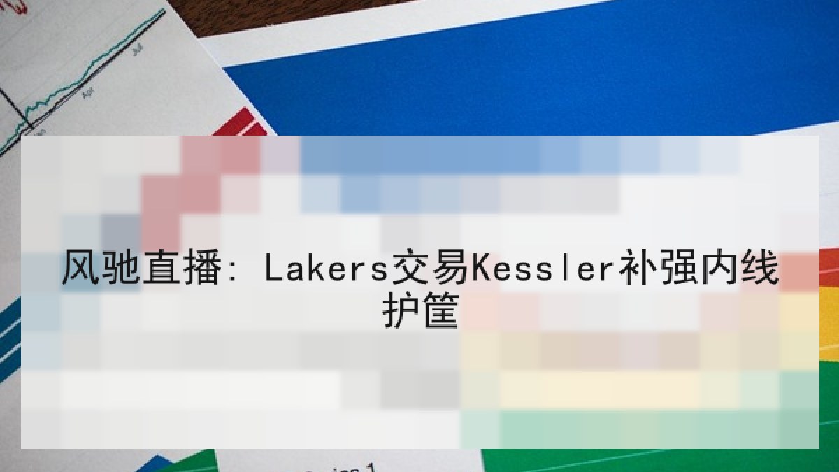 风驰直播: Lakers交易Kessler补强内线护筐
